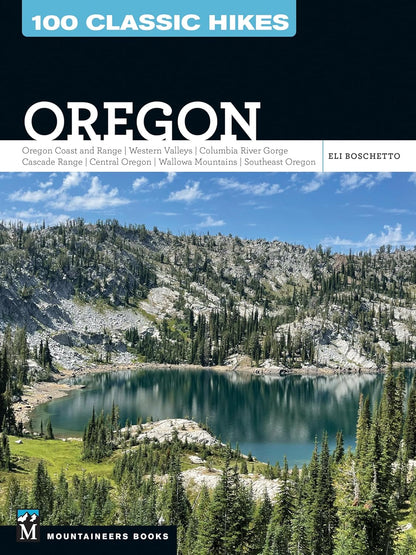 100 Classic Hikes Oregon: Oregon Coast * Coast Range * Western Valleys * Columbia River Gorge * Cascade Range * Central Oregon * Wallowa Mountains * Southeast Oregon by Eli Boschetto