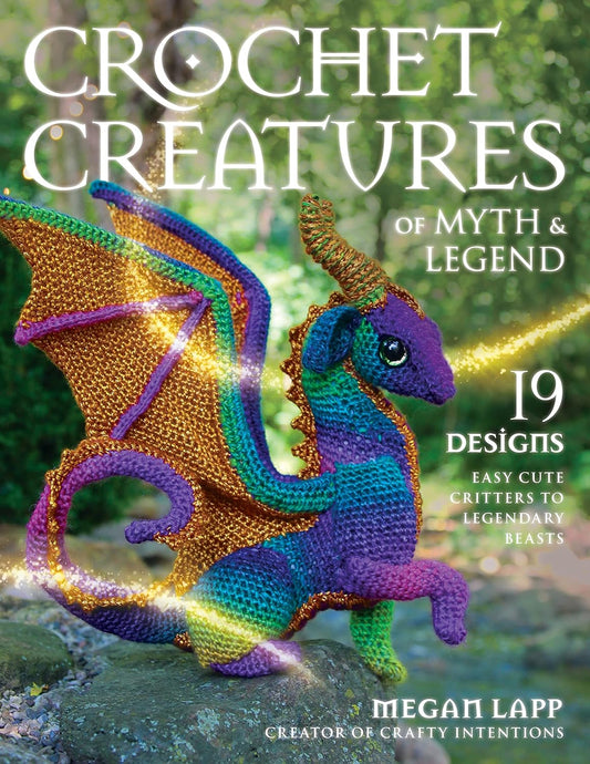 Crochet Creatures of Myth and Legend: 19 Designs Easy Cute Critters to Legendary Beasts: 19 Designs Easy Cute Critters to Legendary Beasts