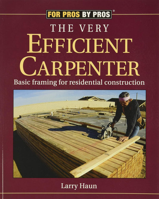 The Very Efficient Carpenter: Basic Framing for Residential Construction: Basic Framing for Residential Construction