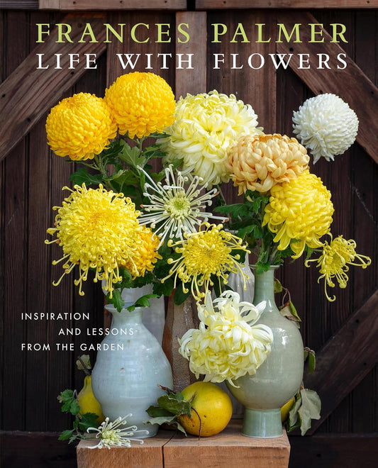 Life with Flowers: Inspiration and Lessons from the Garden: Inspiration and Lessons from the Garden