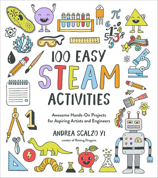 100 Easy STEAM Activities: Awesome Hands-On Projects for Aspiring Artists and Engineers by Andrea Scalzo Yi