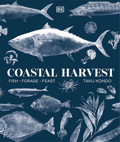 Coastal Harvest: Fish - Forage - Feast: A Cookbook: Fish - Forage - Feast: A Cookbook