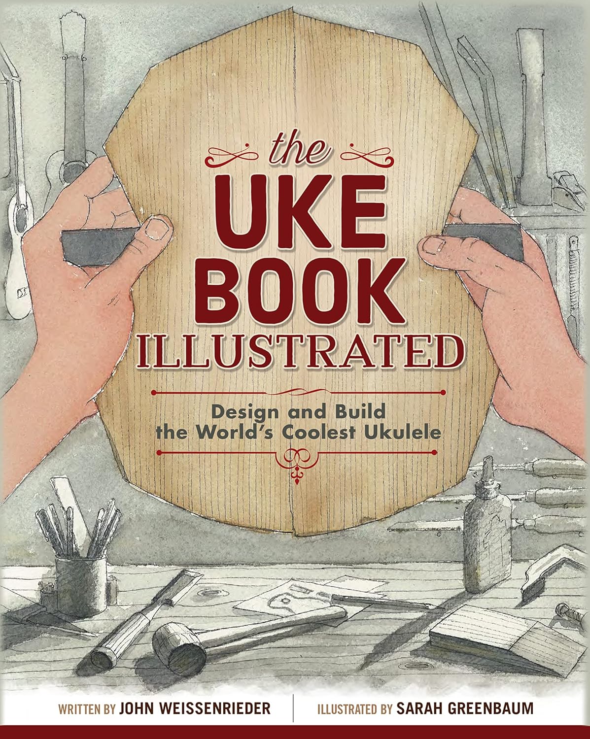 The Uke Book Illustrated: Design and Build the World's Coolest Ukulele: Design and Build the World's Coolest Ukulele