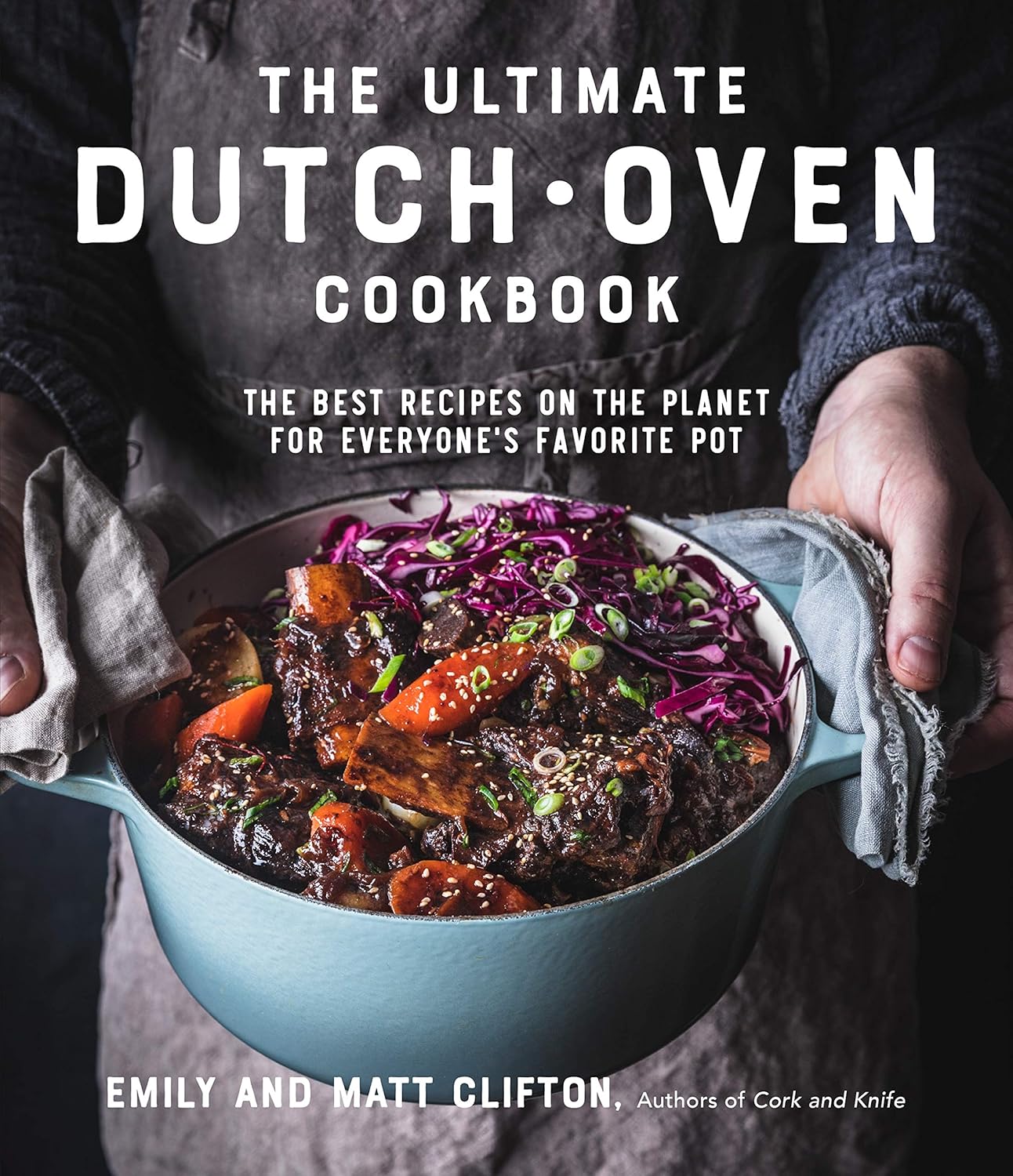 The Ultimate Dutch Oven Cookbook: The Best Recipes on the Planet for Everyone's Favorite Pot by Emily Clifton & Matt Clifton