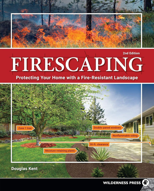 Firescaping: Protecting Your Home with a Fire-Resistant Landscape by Douglas Kent