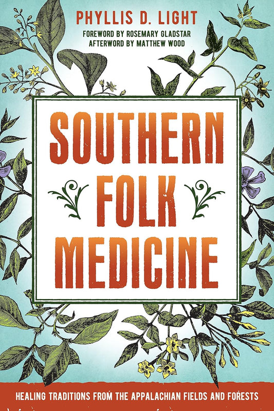 Southern Folk Medicine: Healing Traditions from the Appalachian Fields and Forests: Healing Traditions from the Appalachian Fields and Forests