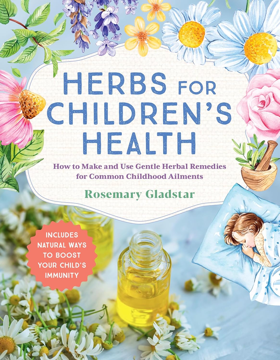 Herbs for Children's Health, 3rd Edition: How to Make and Use Gentle Herbal Remedies for Common Childhood Ailments: How to Make and Use Gentle Herbal Remedies for Common Childhood Ailments