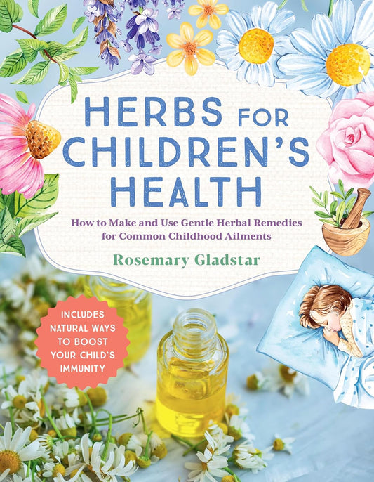 Herbs for Children's Health, 3rd Edition: How to Make and Use Gentle Herbal Remedies for Common Childhood Ailments: How to Make and Use Gentle Herbal Remedies for Common Childhood Ailments