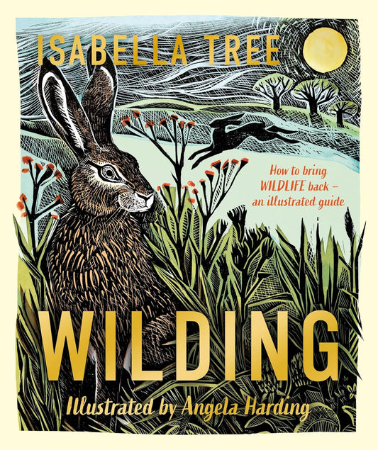 Wilding: How to Bring Wildlife Back - The New Illustrated Guide