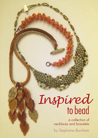 Inspired to Bead: A Collection of Necklaces and Bracelets by Stephanie Burnham
