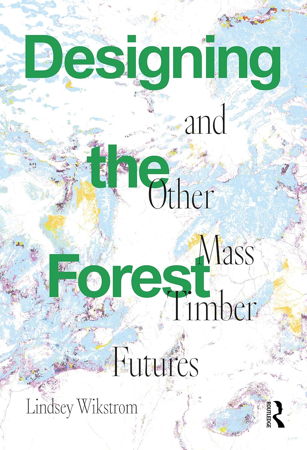 Designing the Forest and Other Mass Timber Futures