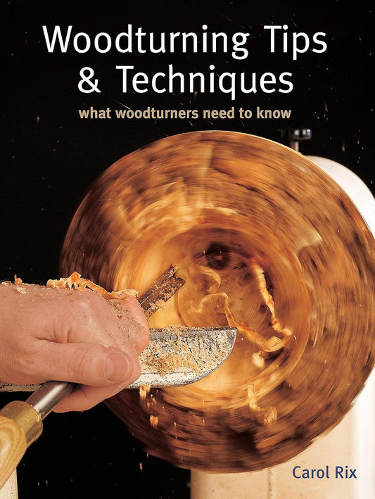 Woodturning Tips and Techniques: What Woodturners Want to Know by Carol Rix