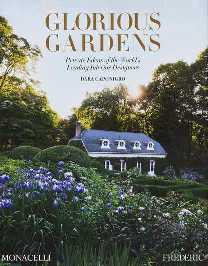 Glorious Gardens: Private Edens of the World's Leading Interior Designers: Private Edens of the World's Leading Interior Designers
