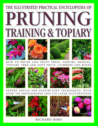 Illustrated Practical Encyclopedia of Pruning, Training and Topiary: How to Prune and Train Trees, Shrubs, Hedges, Topiary, Tree and Soft Fruit, Climb