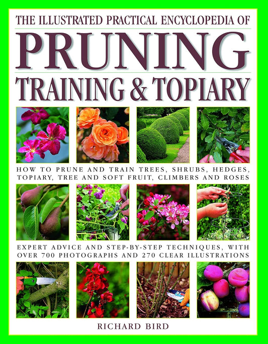 Illustrated Practical Encyclopedia of Pruning, Training and Topiary: How to Prune and Train Trees, Shrubs, Hedges, Topiary, Tree and Soft Fruit, Climb