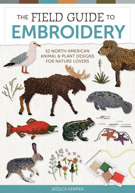 The Field Guide to Embroidery: 52 North American Animal and Plant Designs for Nature Lovers (Beginner-Friendly, Step-By-Step Wildlife Patterns with Birds,