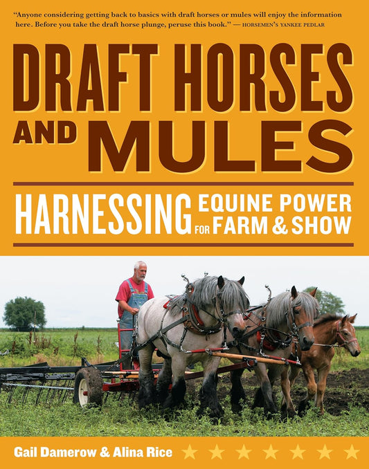 Draft Horses and Mules: Harnessing Equine Power for Farm & Show by Gail Damerow & Alina Rice