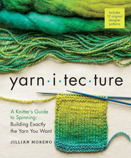 Yarnitecture: A Knitter's Guide to Spinning: Building Exactly the Yarn You Want: A Knitter's Guide to Spinning: Building Exactly the Yarn You Want