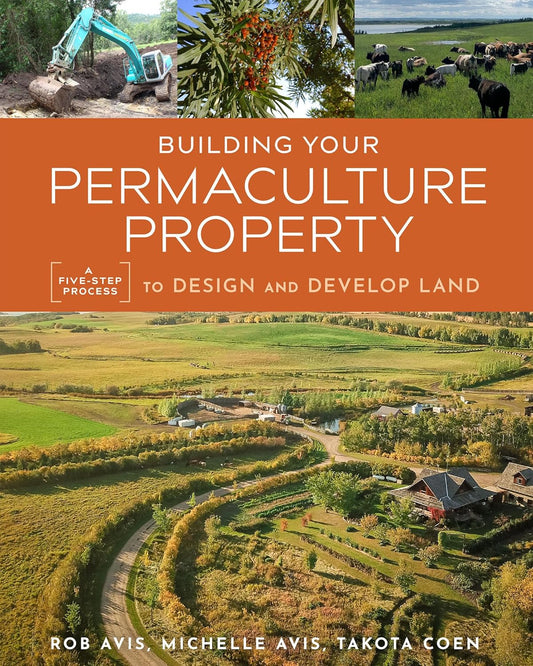 Building Your Permaculture Property: A Five-Step Process to Design and Develop Land: A Five-Step Process to Design and Develop Land