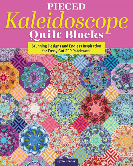 Pieced Kaleidoscope Quilt Blocks: Stunning Designs and Endless Inspiration for Fussy Cut Epp Patchwork: Stunning Designs and Endless Inspiration for Fussy Cut Epp Patchwork