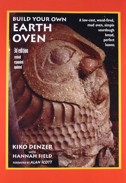 Build Your Own Earth Oven: A Low-Cost Wood-Fired Mud Oven, Simple Sourdough Bread, Perfect Loaves (3rd Edition) by Kiko Denzer & Hannah Field