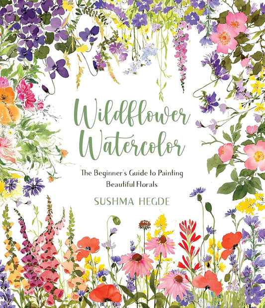 Wildflower Watercolor: The Beginner's Guide to Painting Beautiful Florals: The Beginner's Guide to Painting Beautiful Florals