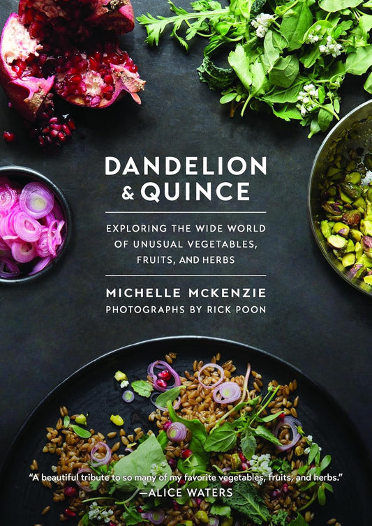 Dandelion and Quince: Exploring the Wide World of Unusual Vegetables, Fruits, and Herbs: Exploring the Wide World of Unusual Vegetables, Fruits, and Herbs