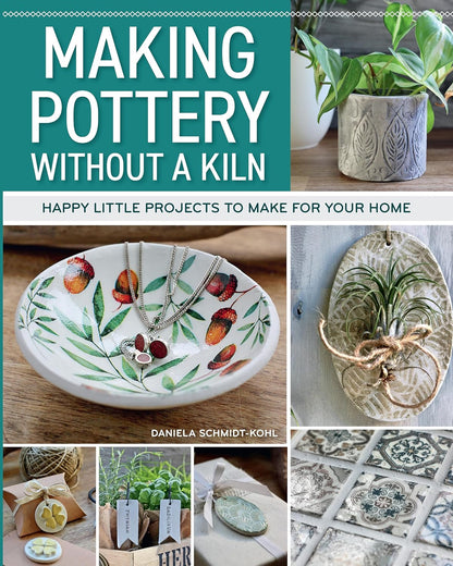 Making Pottery Without a Kiln: Happy Little Projects to Make for Your Home by Daniela Schmidt-Kohl