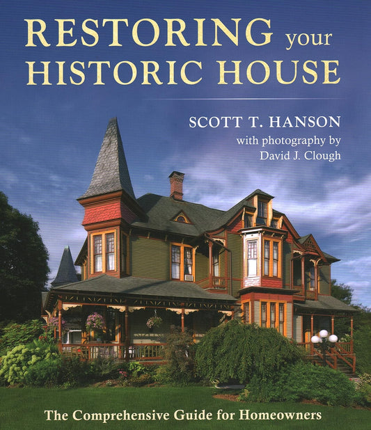 Restoring Your Historic House: The Comprehensive Guide for Homeowners by Scott T. Hanson