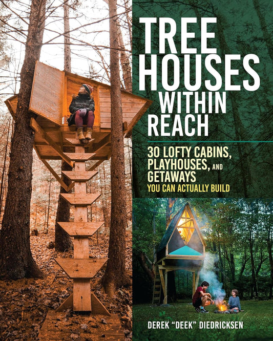 Tree Houses Within Reach: 30 Lofty Cabins, Playhouses, and Getaways You Can Actually Build: 30 Lofty Cabins, Playhouses, and Getaways You Can Actually Build