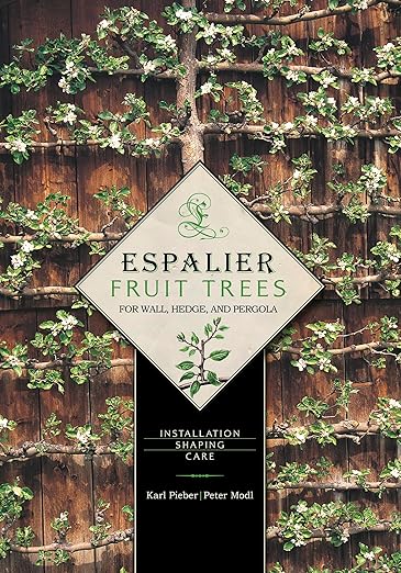 Espalier Fruit Trees for Wall, Hedge, and Pergola: Installation, Shaping, Care: Installation, Shaping, Care