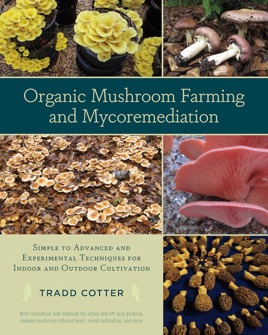 Organic Mushroom Farming and Mycoremediation: Simple to Advanced and Experimental Techniques for Indoor and Outdoor Cultivation: Simple to Advanced and Experimental Techniques for Indoor and Outdoor Cultivation