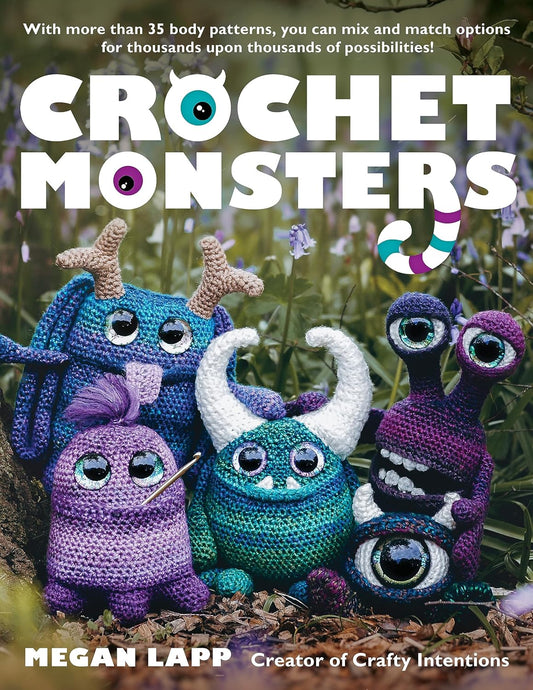 Crochet Monsters: With More Than 35 Body Patterns and Options for Horns, Limbs, Antennae and So Much More, You Can Mix and Match Options by Megan Lapp