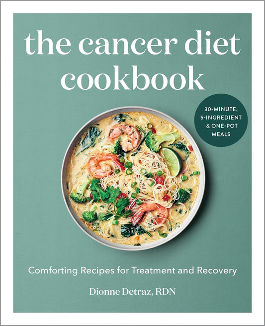 The Cancer Diet Cookbook: Comforting Recipes for Treatment and Recovery: Comforting Recipes for Treatment and Recovery