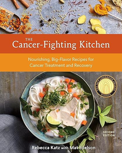 The Cancer-Fighting Kitchen, Second Edition: Nourishing, Big-Flavor Recipes for Cancer Treatment and Recovery [A Cookbook] (Revised): Nourishing, Big-Flavor Recipes for Cancer Treatment and Recovery [A Cookbook]