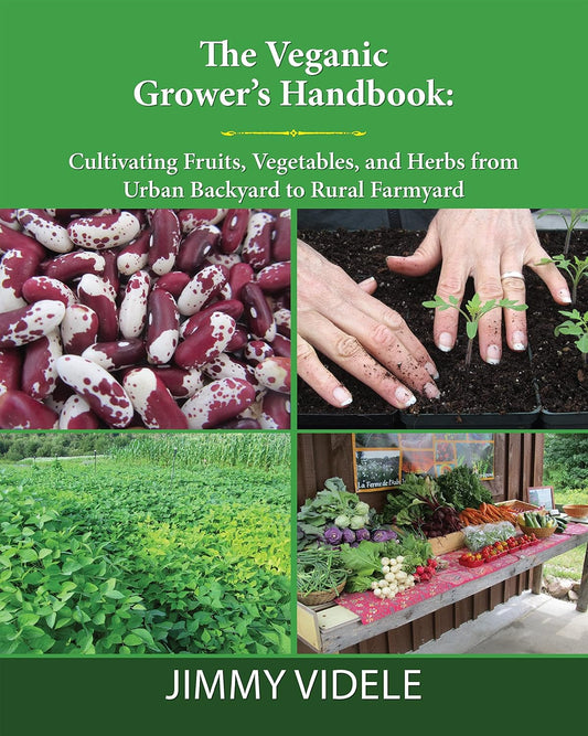 The Veganic Grower's Handbook: Cultivating Fruits, Vegetables and Herbs from Urban Backyard to Rural Farmyard: Cultivating Fruits, Vegetables and Herbs from Urban Backyard to Rural Farmyard