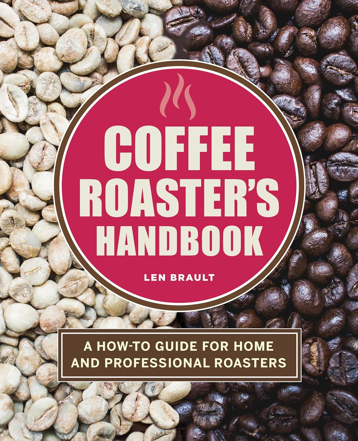 Coffee Roaster's Handbook: A How-To Guide for Home and Professional Roasters: A How-To Guide for Home and Professional Roasters