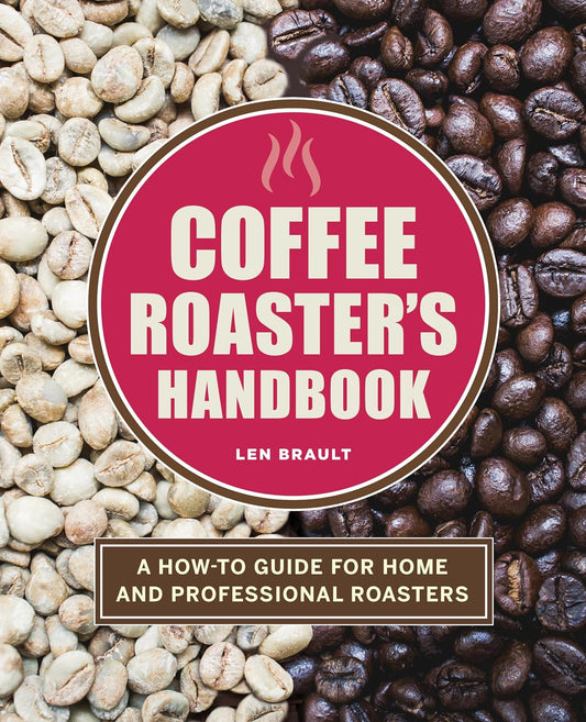 Coffee Roaster's Handbook: A How-To Guide for Home and Professional Roasters: A How-To Guide for Home and Professional Roasters