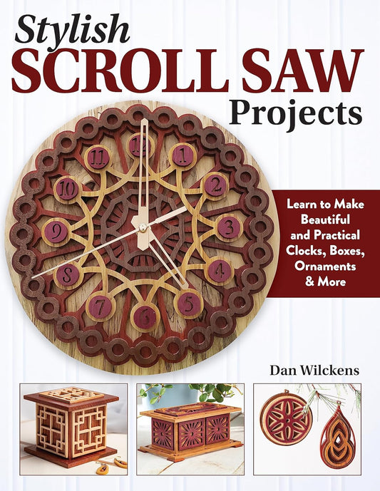 Stylish Scroll Saw Projects: Learn to Make Beautiful and Practical Clocks, Boxes, Ornaments & More: Learn to Make Beautiful and Practical Clocks, Boxes, Ornaments & More