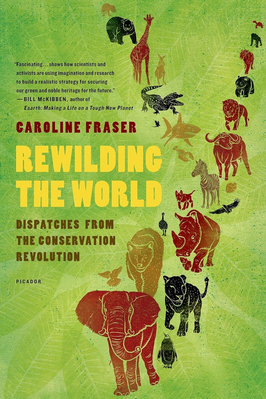 Rewilding the World: Dispatches from the Conservation Revolution: Dispatches from the Conservation Revolution