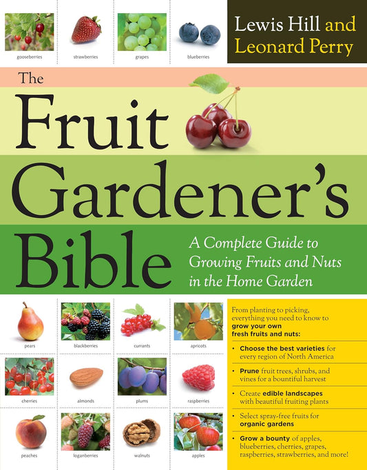The Fruit Gardener's Bible: A Complete Guide to Growing Fruits and Nuts in the Home Garden: A Complete Guide to Growing Fruits and Nuts in the Home Garden