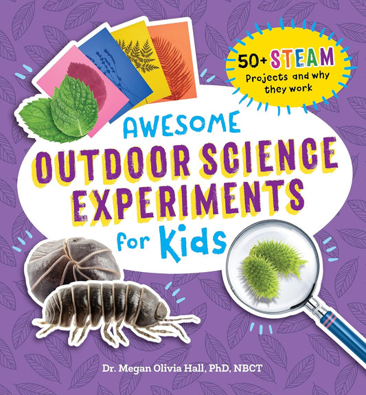 Awesome Outdoor Science Experiments for Kids: 50+ Steam Projects and Why They Work: 50+ Steam Projects and Why They Work