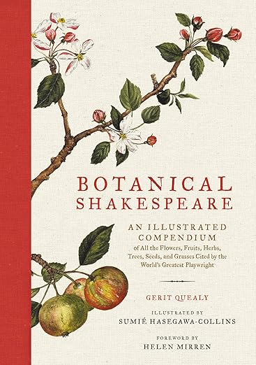 Botanical Shakespeare: An Illustrated Compendium of All the Flowers, Fruits, Herbs, Trees, Seeds, and Grasses Cited by the World's Greatest Playwright by Gerit Quealy & Sumie Hasegawa Collins