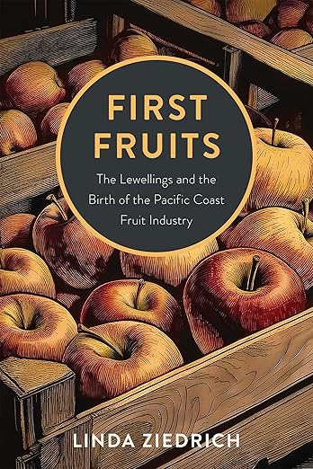 First Fruits: The Lewellings and the Birth of the Pacific Coast Fruit Industry by Linda Ziedrich