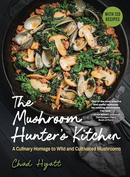 The Mushroom Hunter's Kitchen: A Culinary Homage to Wild and Cultivated Mushrooms - With 120 Recipes: A Culinary Homage to Wild and Cultivated Mushrooms - With 120 Recipes