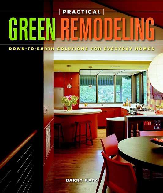 Practical Green Remodeling: Down-To-Earth Solutions for Everyday Homes by Barry Katz