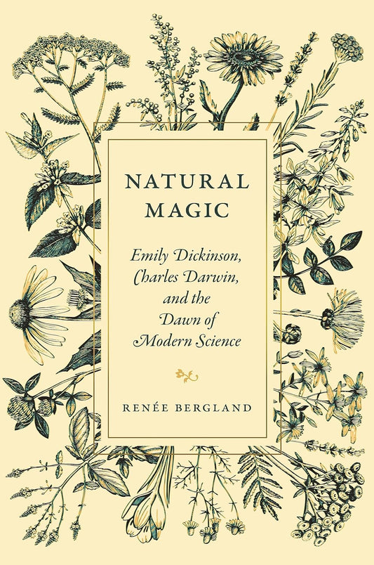 Natural Magic: Emily Dickinson, Charles Darwin, and the Dawn of Modern Science: Emily Dickinson, Charles Darwin, and the Dawn of Modern Science