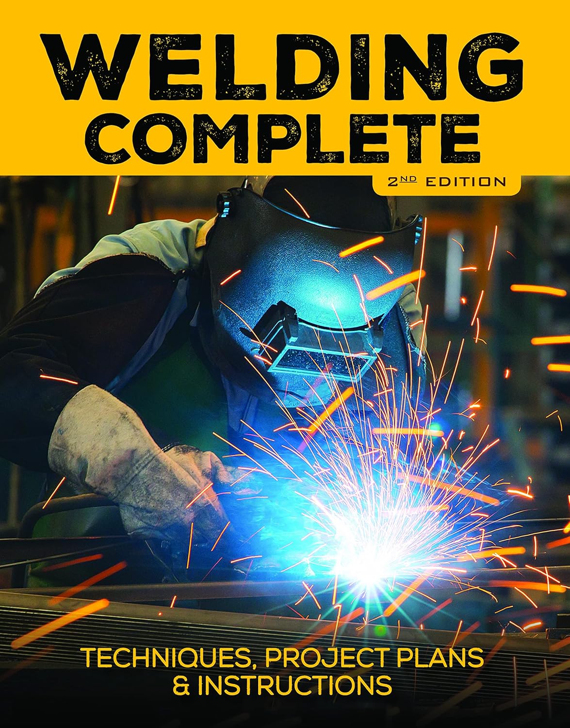 Welding Complete, 2nd Edition: Techniques, Project Plans & Instructions (Revised): Techniques, Project Plans & Instructions