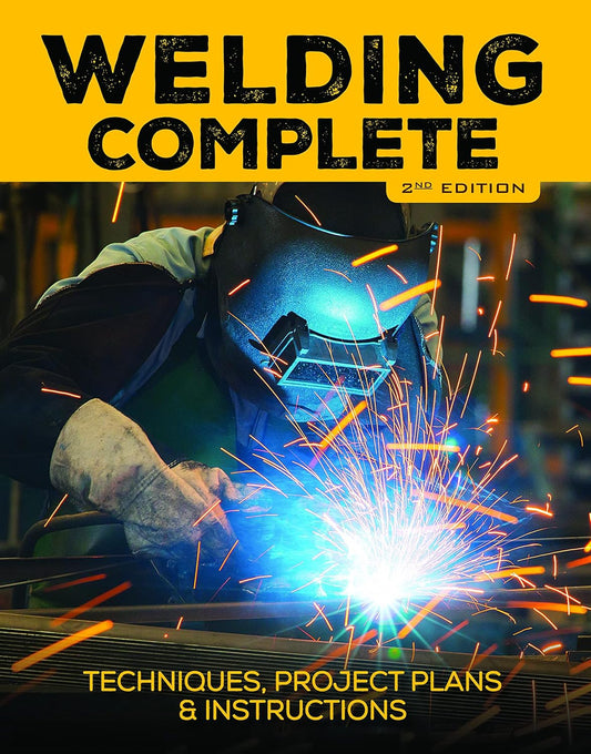 Welding Complete: Techniques, Project Plans & Instructions (2nd Edition) by Michael A. Reeser