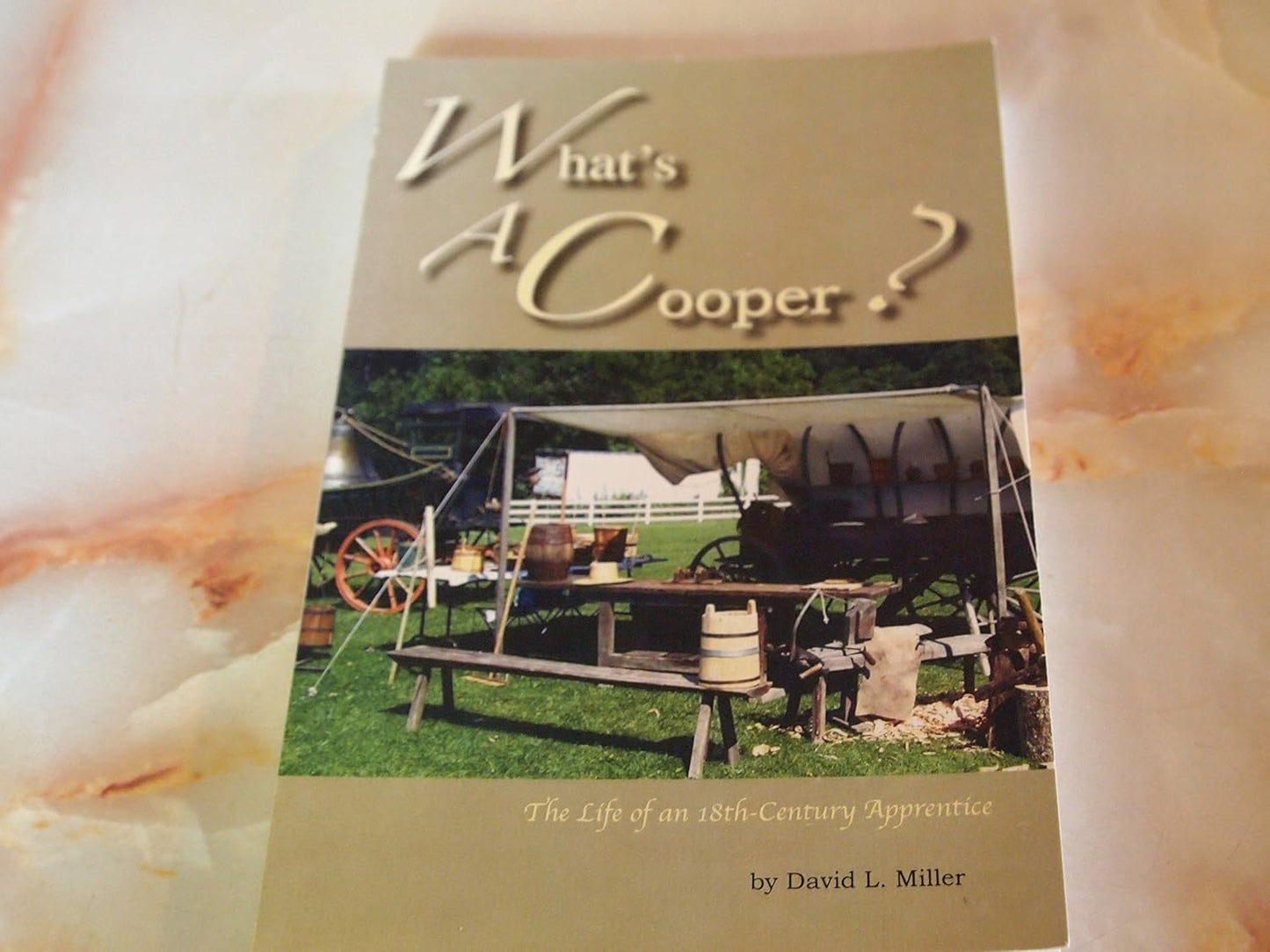 What's A Cooper? The Life of an 18th Century Apprentice by David L. Miller